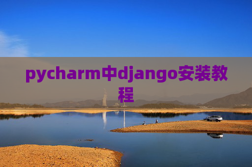 pycharm中django安装教程 pycharm中django安装教程